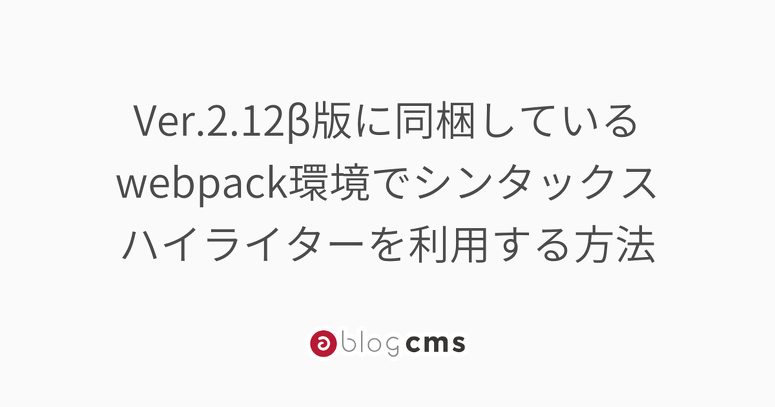 Ver.2.12β版に同梱しているwebpack環境でシンタックスハイライターを利用する方法